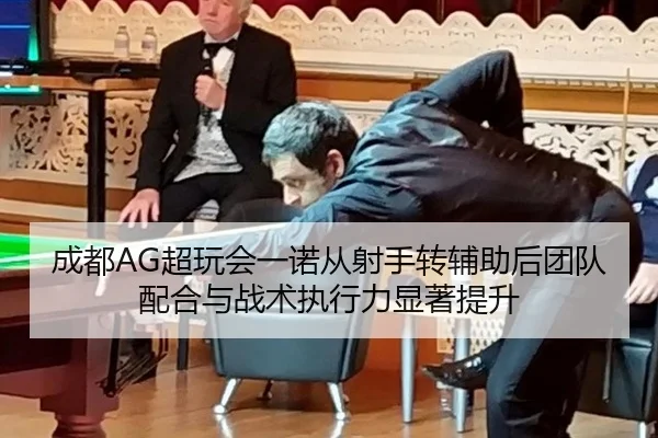 成都AG超玩会一诺从射手转辅助后团队配合与战术执行力显著提升